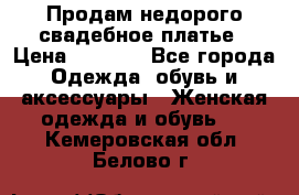Продам недорого свадебное платье › Цена ­ 8 000 - Все города Одежда, обувь и аксессуары » Женская одежда и обувь   . Кемеровская обл.,Белово г.
